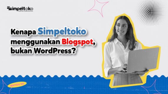 Kenapa Simpeltoko menggunakan Blogspot, bukan WordPress?
